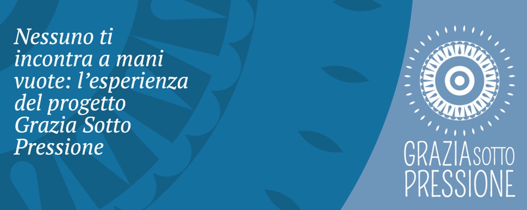 nessuno ti incontra a mani vuote: l'esperienza del progetto "Grazia sotto Pressione"